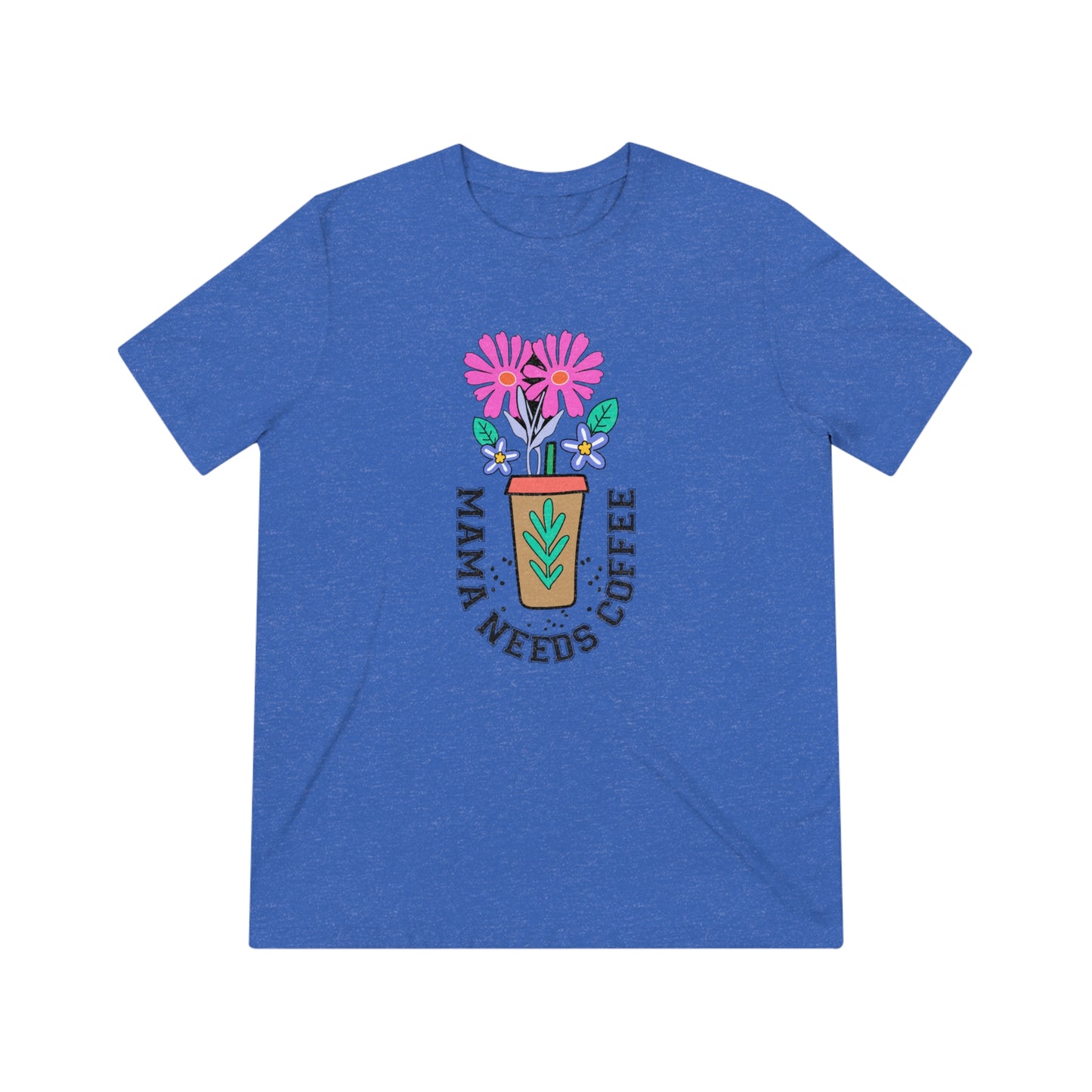 Triblend Tee - Mama Needs Coffee | Multiple Sizes & Colors"